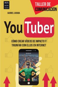 Portada YouTuber. Cómo crear vídeos de impacto y triunfar con ellos en internet Portada YouTuber. Cómo crear vídeos de impacto y triunfar con ellos en internet