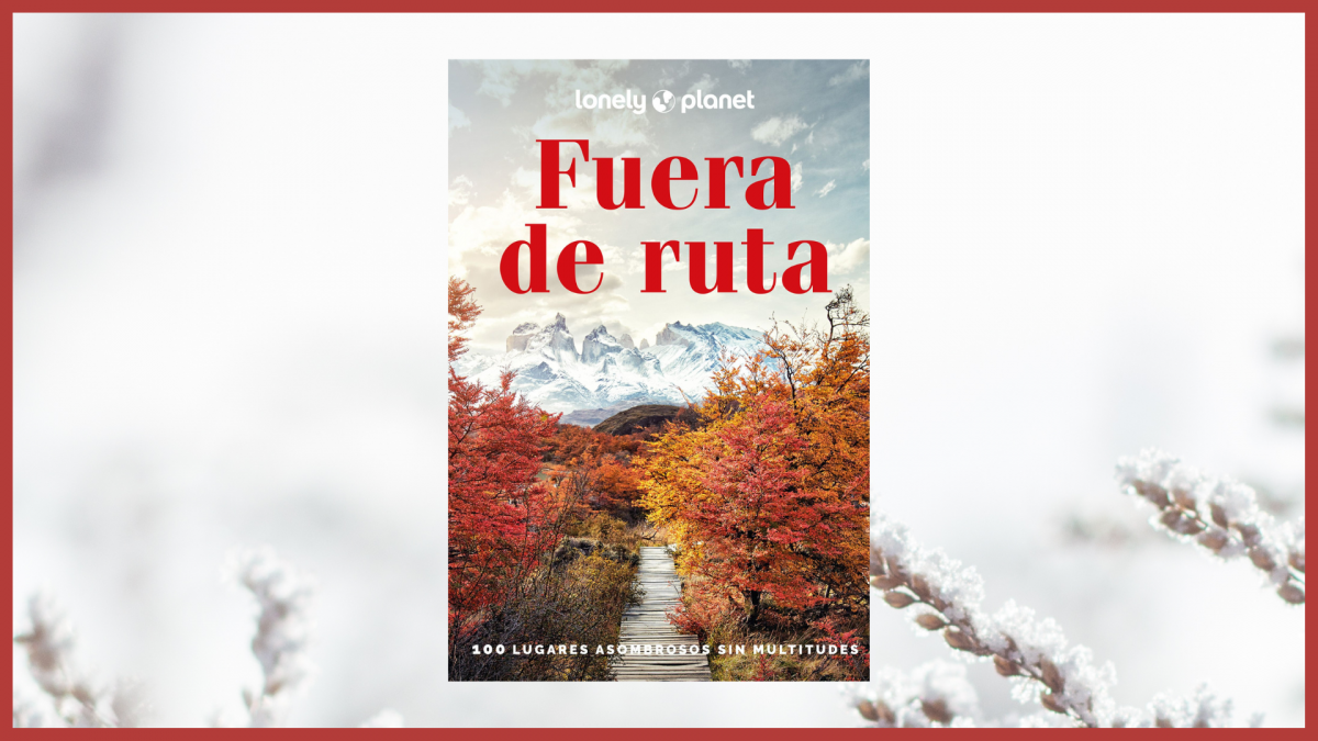 Lonely Planet Publica La Guía ‘Fuera De Ruta: 100 Lugares Asombrosos ...