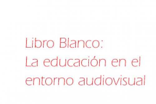 Libro Blanco: La educación en el entorno audiovisual